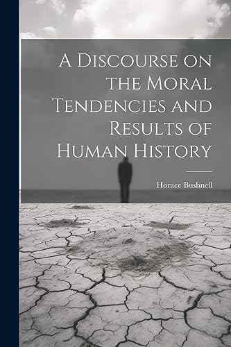 Bushnell - A Discourse on the Moral Tendencies and Results of Human Hi