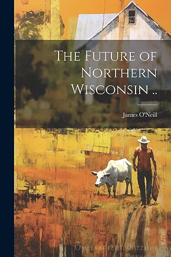O'Neill - Future of Northern Wisconsin .. - New paperback or softback