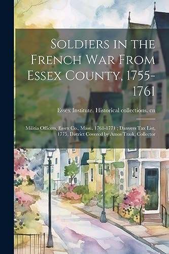 Essex Institute. His - Soldiers in the French War From Essex County, 1