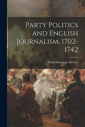 Stevens - Party Politics and English Journalism, 1702-1742 - New paper