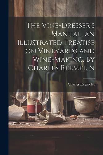 Reemelin - Vine-dresser's Manual, an Illustrated Treatise on Vineyards