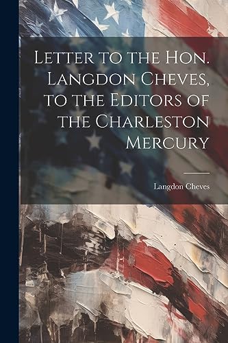 Cheves - Letter to the Hon. , to the Editors of the Charleston Mercur