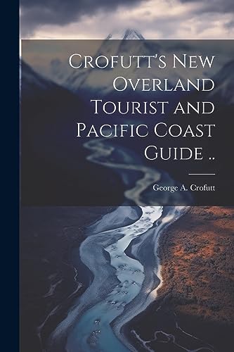 Crofutt - 's new Overland Tourist and Pacific Coast Guide .. - New pap