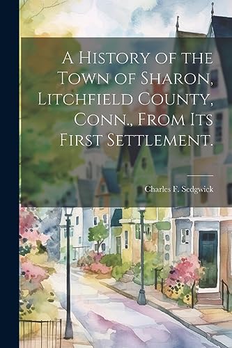 Sedgwick - A History of the Town of Sharon, Litchfield County, Conn.,