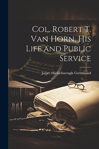 Greenwood - Col. Robert T. Van Horn, his Life and Public Service - New