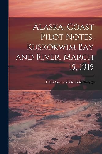 U.S. Coast and Geode - Alaska. Coast Pilot Notes. Kuskokwim Bay and Ri