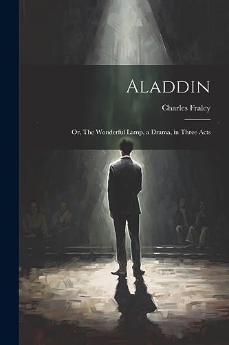 Fraley - Aladdin: Or, The Wonderful Lamp, a Drama, in Three Acts - New