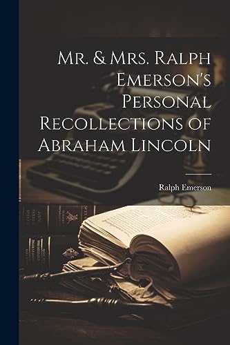 Emerson - Mr. & Mrs. 's Personal Recollections of Abraham Lincoln - N