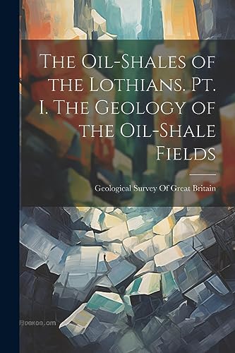 Geological Survey Of - Oil-shales of the Lothians. pt. I. The Geology