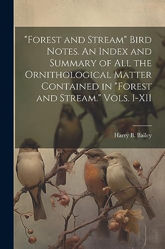 Bailey - "Forest and Stream" Bird Notes. An Index and Summary of all t