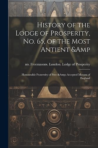 Freemasons. London. - History of the Lodge of Prosperity, no. 65, of t
