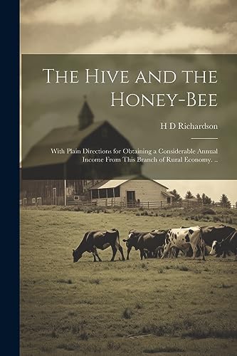 Richardson - Hive and the Honey-bee; With Plain Directions for Obtaini
