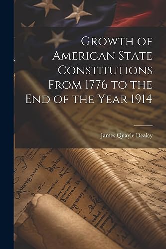 Dealey - Growth of American State Constitutions From 1776 to the end o