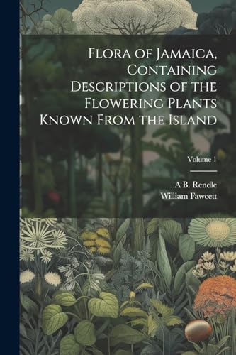 Fawcett - Flora of Jamaica, Containing Descriptions of the Flowering P