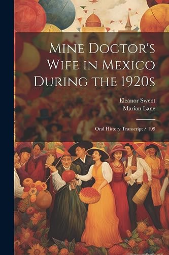 Swent - Mine Doctor's Wife in Mexico During the 1920s: Oral History Tr