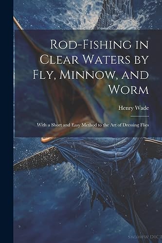 Wad - Rod-fishing in Clear Waters by fly, Minnow, and Worm: With a Sho