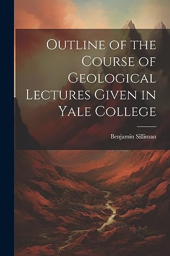 Silliman - Outline of the Course of Geological Lectures Given in Yale