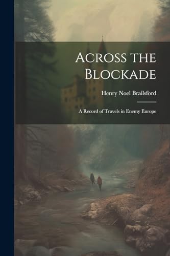 Brailsford - Across the Blockade: A Record of Travels in Enemy Europe
