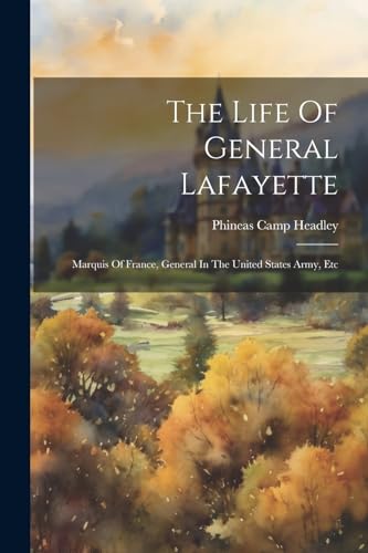 Headley - Life Of General Lafayette: Marquis Of France, General In The