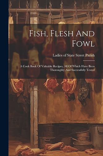 Ladies of State Stre - Fish, Flesh And Fowl A Cook Book Of Valuable R