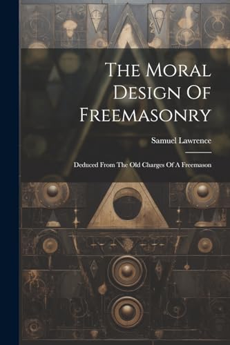 Lawrenc - Moral Design Of Freemasonry: Deduced From The Old Charges Of