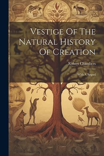 Chambers - Vestige Of The Natural History Of Creation: With A Sequel -