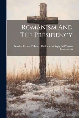 Anonymous - Romanism And The Presidency: President Roosevelt's Letter,