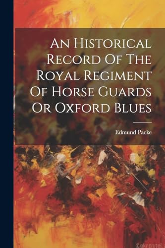 Pack - An Historical Record Of The Royal Regiment Of Horse Guards Or O