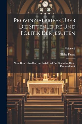 Pascal - Provinzialbriefe ?ber Die Sittenlehre Und Politik Der Jesuite