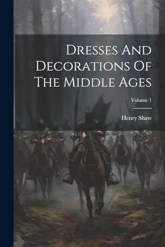 Shaw - Dresses And Decorations Of The Middle Ages; Volume 1 - New pape