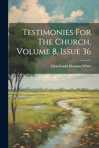 Ellen Gould Harmon W - Testimonies For The Church, Volume 8, Issue 36