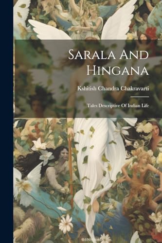 Chakravarti - Sarala And Hingana: Tales Descriptive Of Indian Life - N