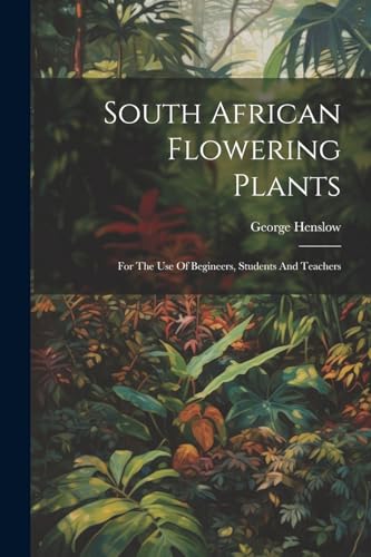 Henslow - South African Flowering Plants: For The Use Of Begineers, St