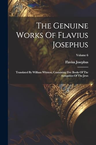 Josephus - Genuine Works Of : Translated By William Whiston, Containi
