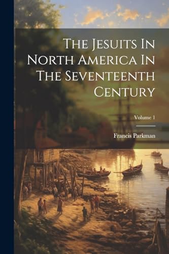Parkman - Jesuits In North America In The Seventeenth Century; Volume