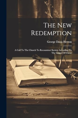 Herron - New Redemption: A Call To The Church To Reconstruct Society A