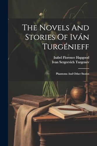 urgenev - Novels And Stories Of Iv?n Turg?nieff: Phantoms And Other St