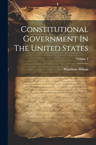 Wilson - Constitutional Government In The United States; Volume 3 - Ne
