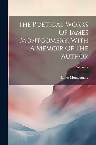 Montgomery - Poetical Works Of . With A Memoir Of The Author; Volume