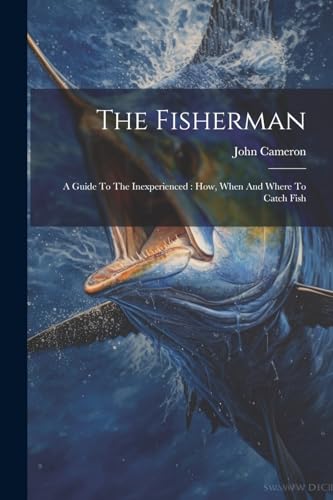Cameron - Fisherman: A Guide To The Inexperienced : How, When And Wher