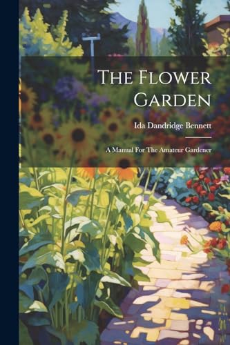 Bennett - Flower Garden: A Manual For The Amateur Gardener - New paper