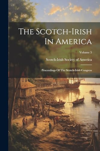 Scotch-Irish Society - Scotch-irish In America: Proceedings Of The Sco