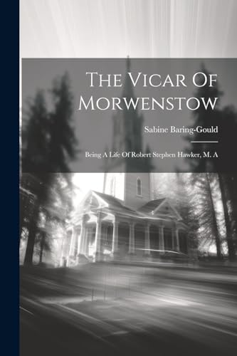 Baring-Gould - Vicar Of Morwenstow: Being A Life Of Robert Stephen Haw
