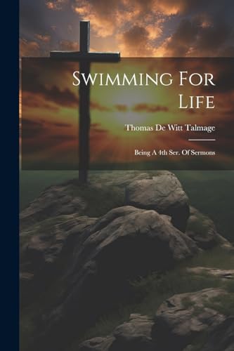 omas De Witt Talmag - Swimming For Life: Being A 4th Ser. Of Sermons -