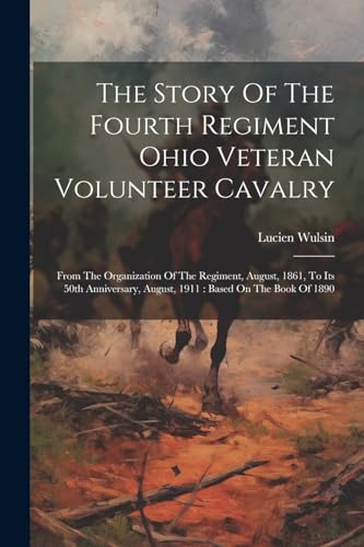 Wulsin - Story Of The Fourth Regiment Ohio Veteran Volunteer Cavalry: