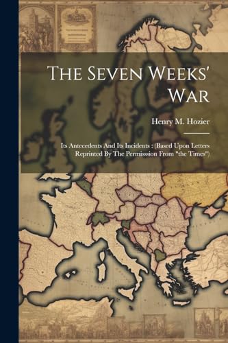 Hozier - Seven Weeks' War: Its Antecedents And Its Incidents : (based