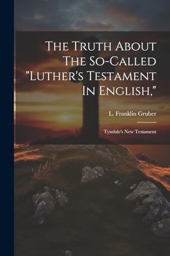 Gruber - Truth About The So-called "luther's Testament In English,": T