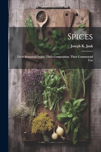 Jank - Spices: Their Botanical Origin, Their Composition, Their Commer