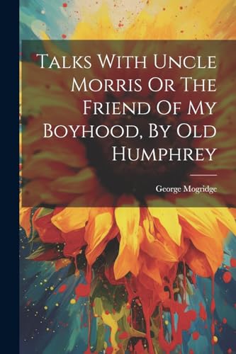 Mogridg - Talks With Uncle Morris Or The Friend Of My Boyhood, By Old