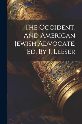 Anonymous - Occident, And American Jewish Advocate, Ed. By I. Leeser -